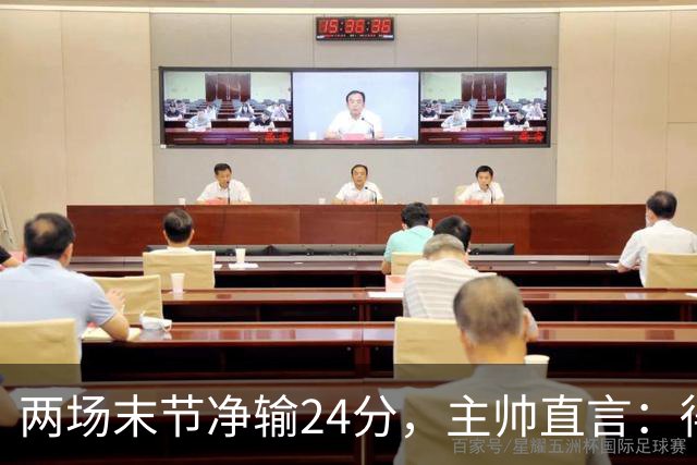 两场末节净输24分，主帅直言：得把失误清理干净