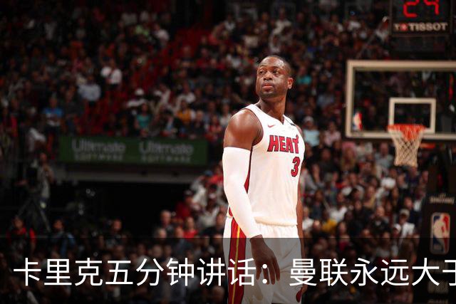 卡里克五分钟讲话：曼联永远大于任何个人