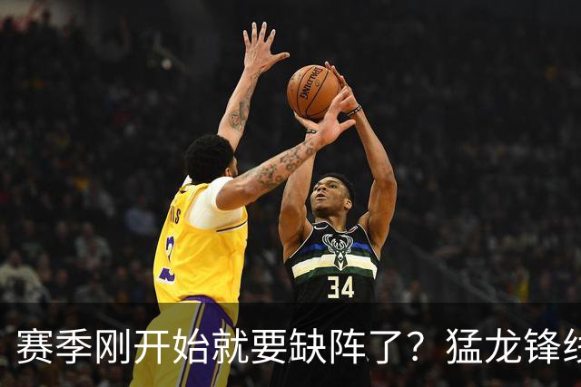 赛季刚开始就要缺阵了？猛龙锋线球星需要休战数周的时间？